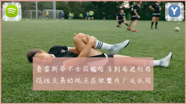 普雷斯蒂不会因输给马刺而进行恐慌性交易的观点在联盟内广泛认同