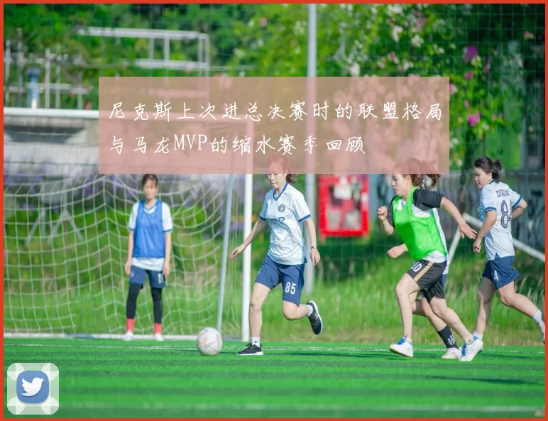 尼克斯上次进总决赛时的联盟格局与马龙MVP的缩水赛季回顾
