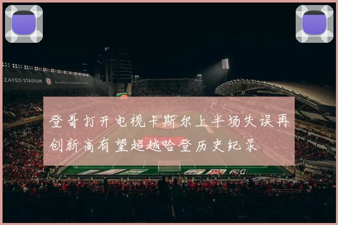 登哥打开电视卡斯尔上半场失误再创新高有望超越哈登历史纪录